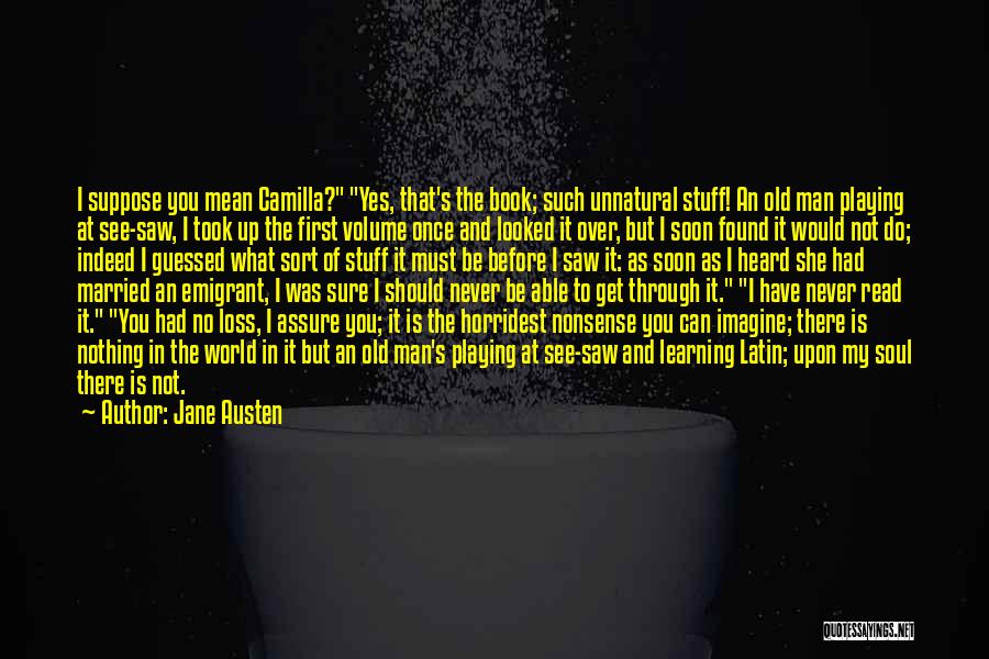 Jane Austen Quotes: I Suppose You Mean Camilla? Yes, That's The Book; Such Unnatural Stuff! An Old Man Playing At See-saw, I Took