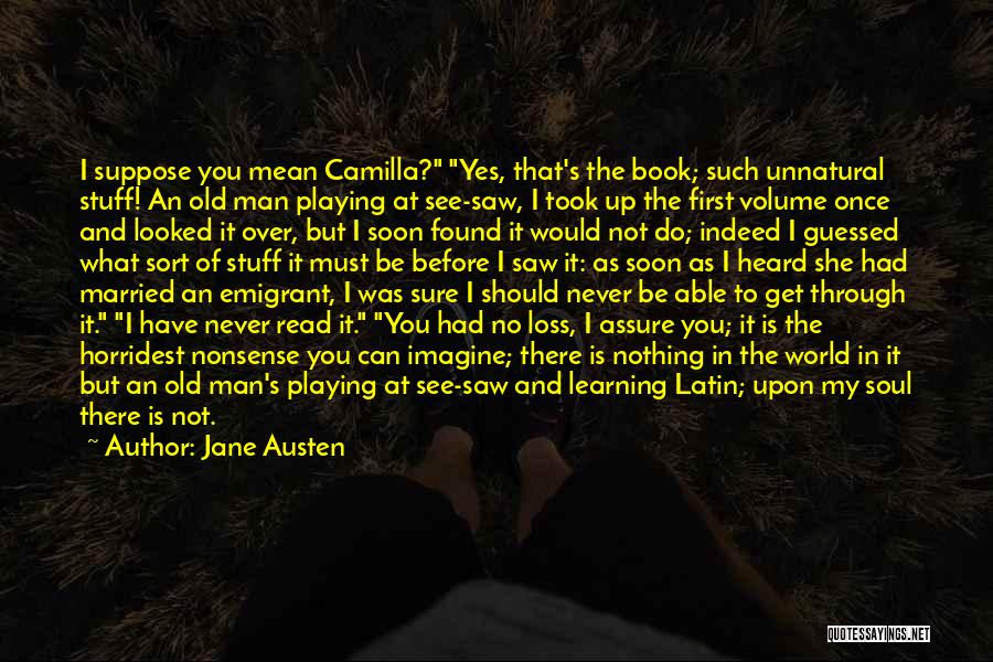 Jane Austen Quotes: I Suppose You Mean Camilla? Yes, That's The Book; Such Unnatural Stuff! An Old Man Playing At See-saw, I Took