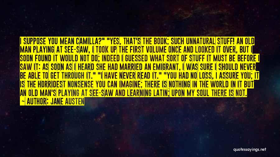 Jane Austen Quotes: I Suppose You Mean Camilla? Yes, That's The Book; Such Unnatural Stuff! An Old Man Playing At See-saw, I Took