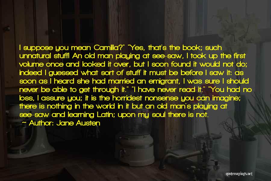 Jane Austen Quotes: I Suppose You Mean Camilla? Yes, That's The Book; Such Unnatural Stuff! An Old Man Playing At See-saw, I Took