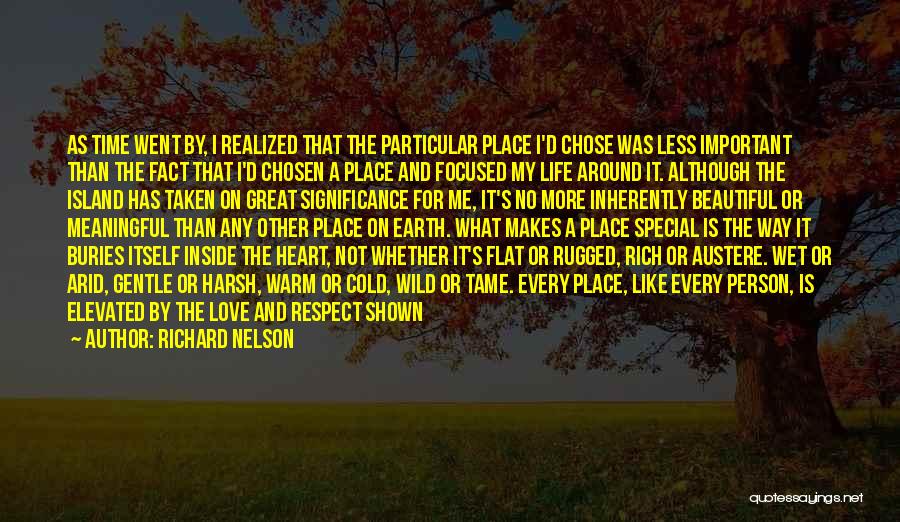 Richard Nelson Quotes: As Time Went By, I Realized That The Particular Place I'd Chose Was Less Important Than The Fact That I'd