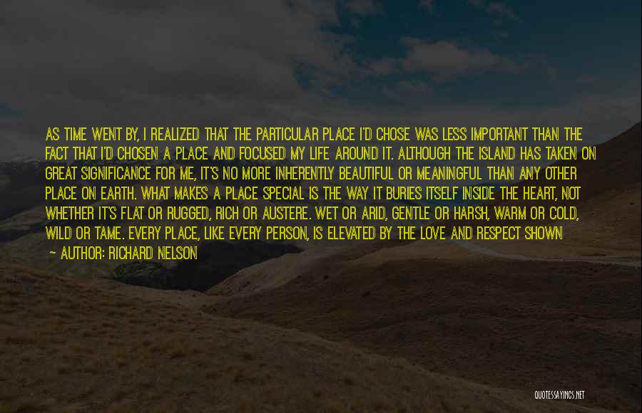 Richard Nelson Quotes: As Time Went By, I Realized That The Particular Place I'd Chose Was Less Important Than The Fact That I'd