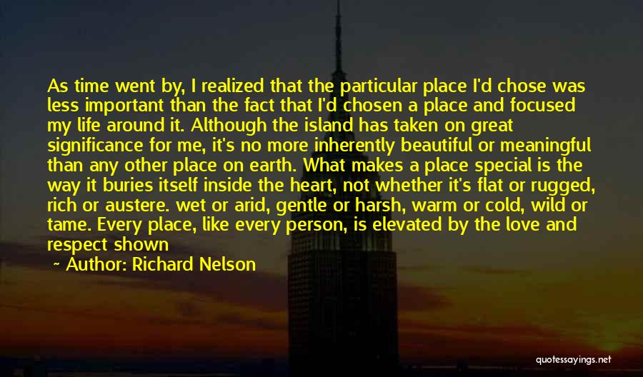 Richard Nelson Quotes: As Time Went By, I Realized That The Particular Place I'd Chose Was Less Important Than The Fact That I'd