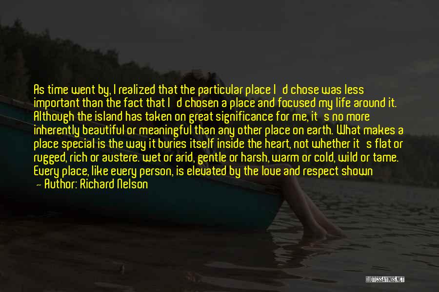 Richard Nelson Quotes: As Time Went By, I Realized That The Particular Place I'd Chose Was Less Important Than The Fact That I'd