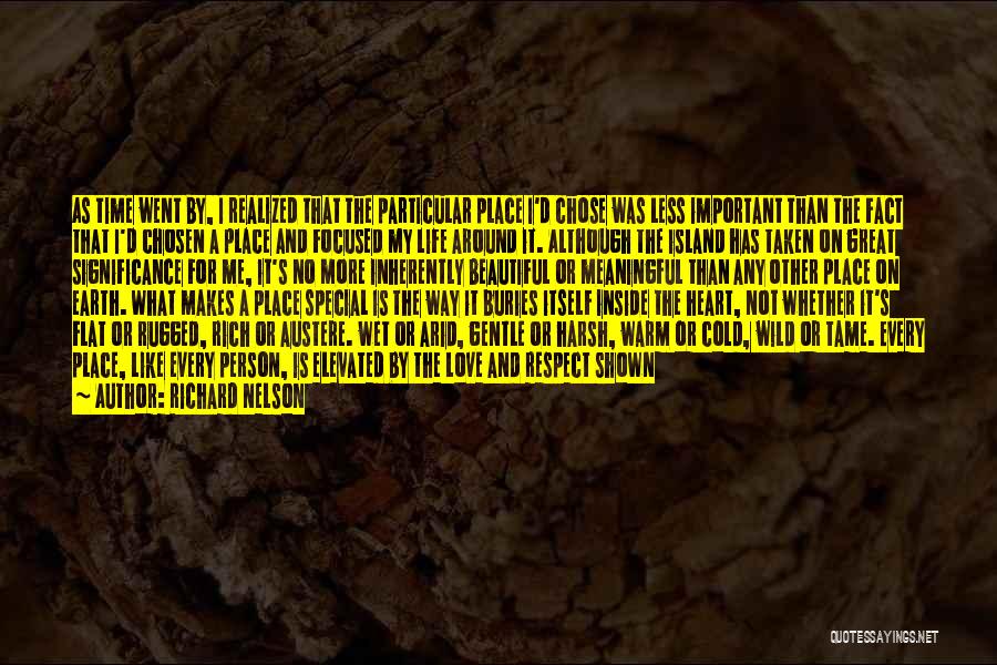 Richard Nelson Quotes: As Time Went By, I Realized That The Particular Place I'd Chose Was Less Important Than The Fact That I'd