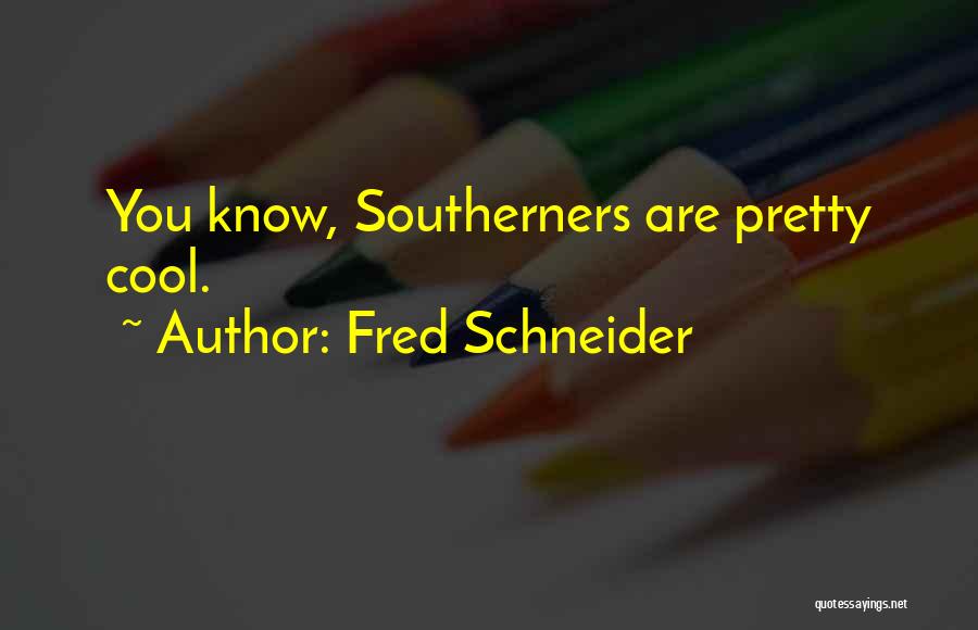 Fred Schneider Quotes: You Know, Southerners Are Pretty Cool.