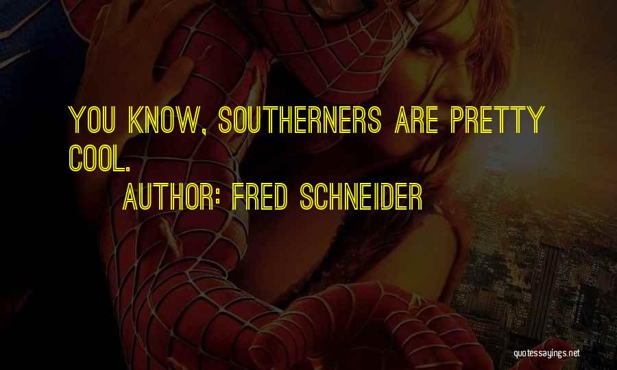 Fred Schneider Quotes: You Know, Southerners Are Pretty Cool.