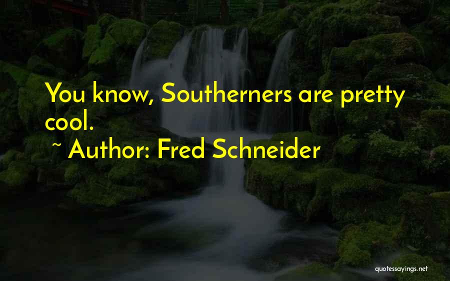 Fred Schneider Quotes: You Know, Southerners Are Pretty Cool.