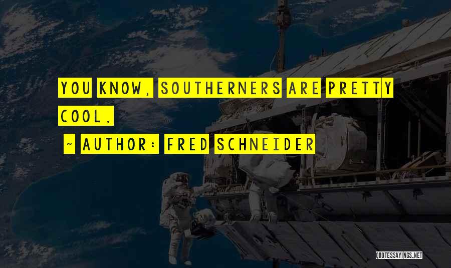 Fred Schneider Quotes: You Know, Southerners Are Pretty Cool.