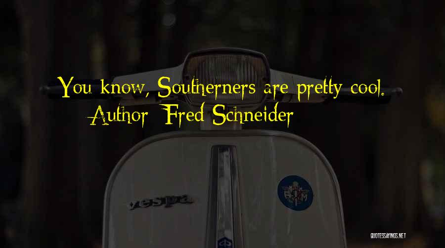 Fred Schneider Quotes: You Know, Southerners Are Pretty Cool.