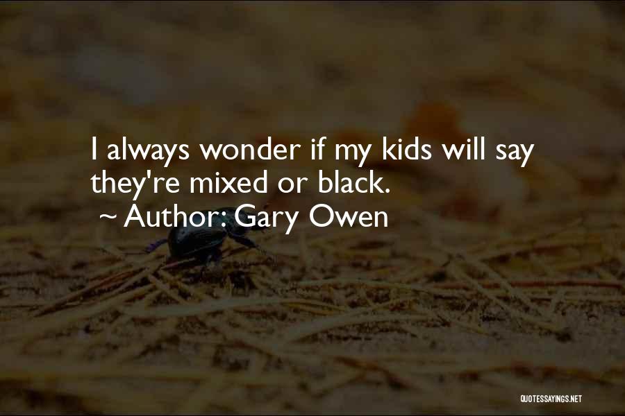 Gary Owen Quotes: I Always Wonder If My Kids Will Say They're Mixed Or Black.