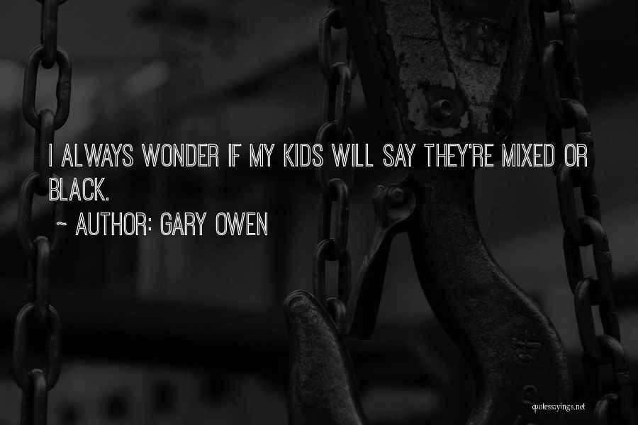 Gary Owen Quotes: I Always Wonder If My Kids Will Say They're Mixed Or Black.