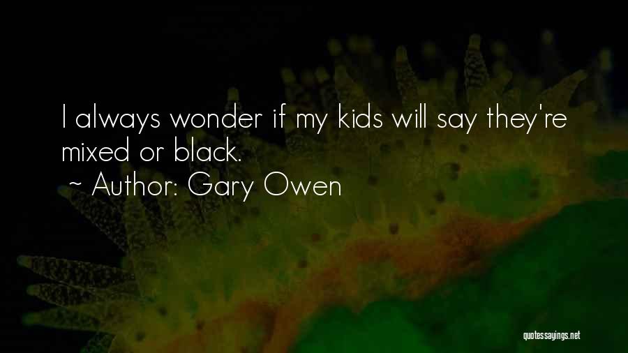 Gary Owen Quotes: I Always Wonder If My Kids Will Say They're Mixed Or Black.