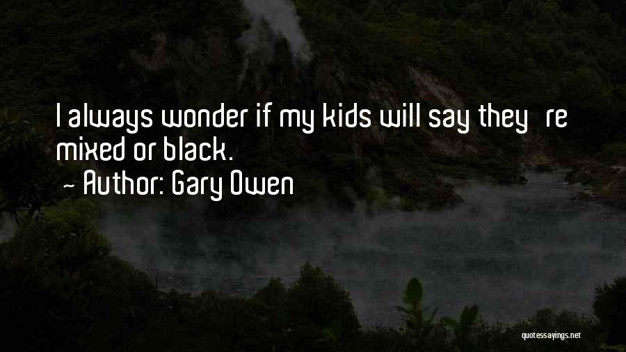 Gary Owen Quotes: I Always Wonder If My Kids Will Say They're Mixed Or Black.