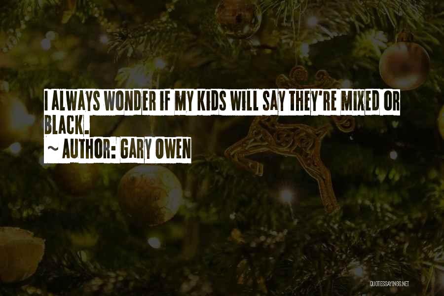 Gary Owen Quotes: I Always Wonder If My Kids Will Say They're Mixed Or Black.