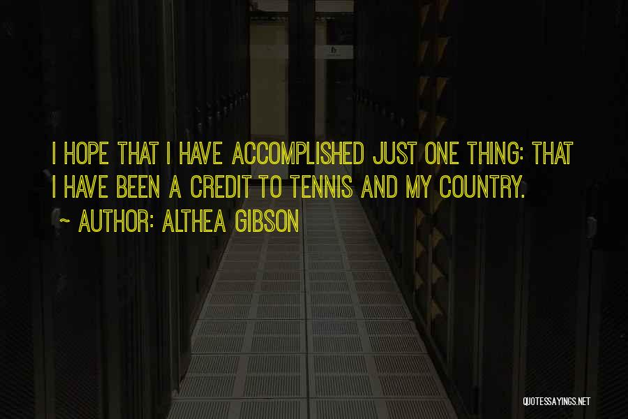 Althea Gibson Quotes: I Hope That I Have Accomplished Just One Thing: That I Have Been A Credit To Tennis And My Country.