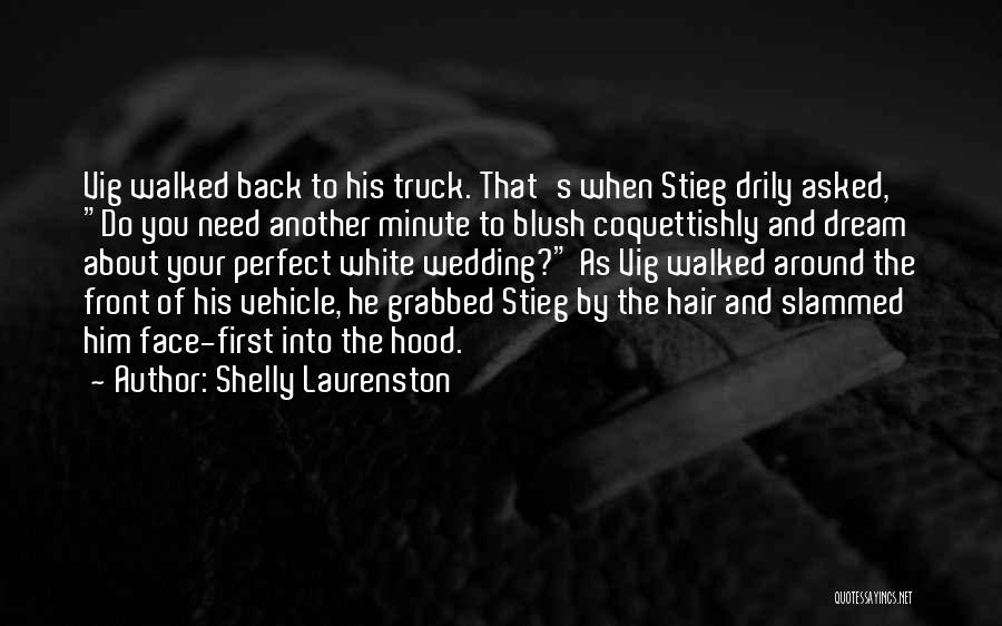 Shelly Laurenston Quotes: Vig Walked Back To His Truck. That's When Stieg Drily Asked, Do You Need Another Minute To Blush Coquettishly And