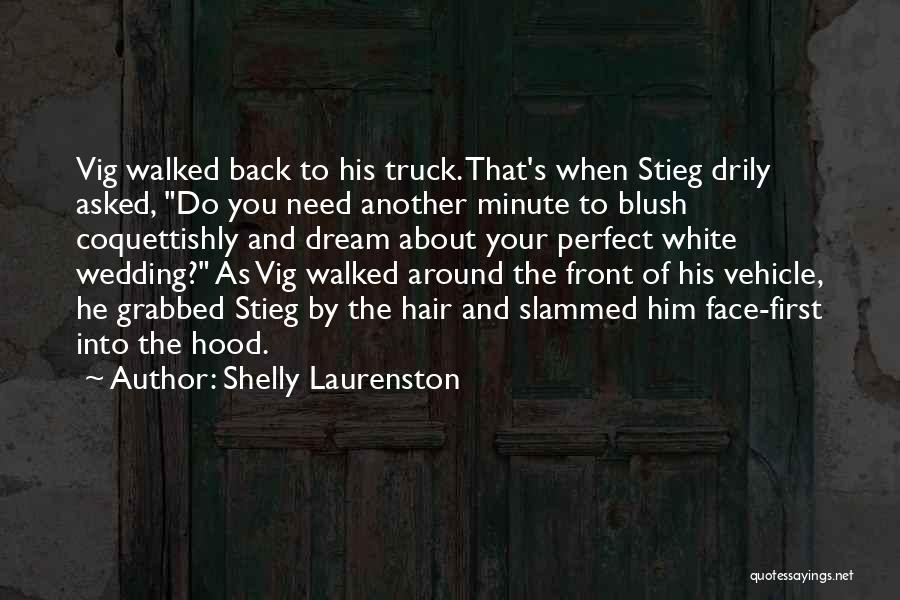 Shelly Laurenston Quotes: Vig Walked Back To His Truck. That's When Stieg Drily Asked, Do You Need Another Minute To Blush Coquettishly And