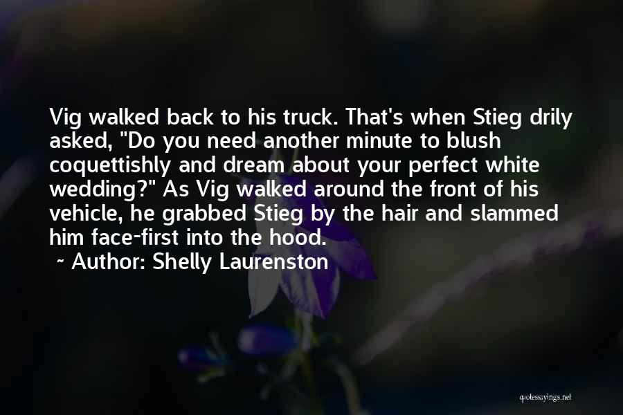 Shelly Laurenston Quotes: Vig Walked Back To His Truck. That's When Stieg Drily Asked, Do You Need Another Minute To Blush Coquettishly And