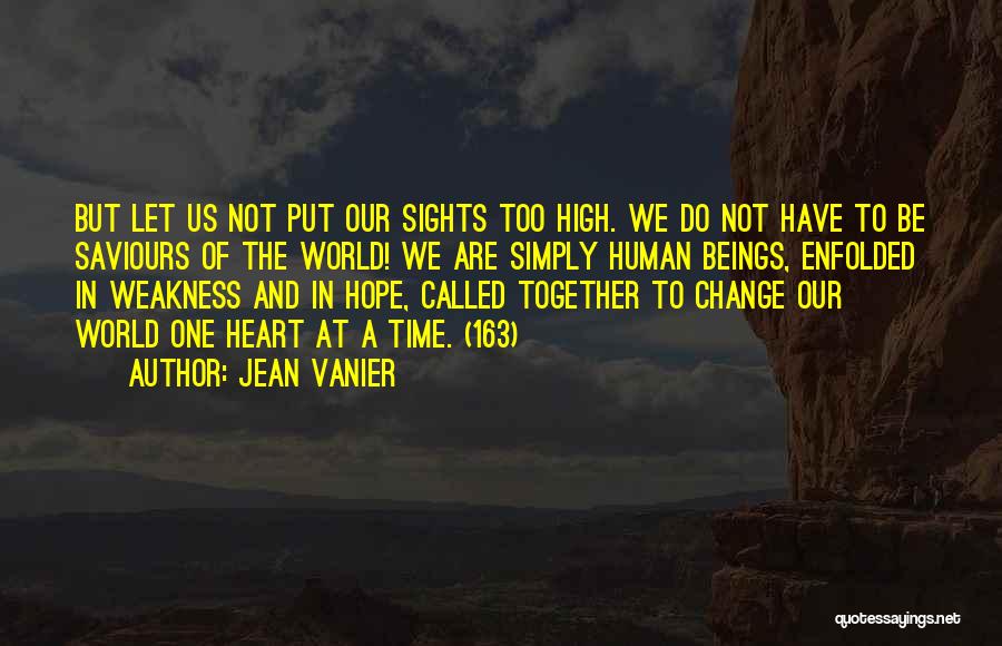 Jean Vanier Quotes: But Let Us Not Put Our Sights Too High. We Do Not Have To Be Saviours Of The World! We