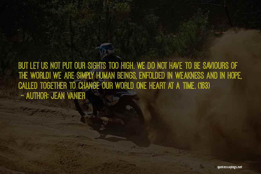 Jean Vanier Quotes: But Let Us Not Put Our Sights Too High. We Do Not Have To Be Saviours Of The World! We