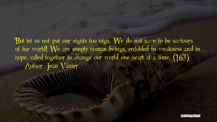 Jean Vanier Quotes: But Let Us Not Put Our Sights Too High. We Do Not Have To Be Saviours Of The World! We