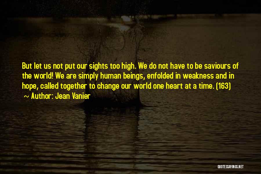 Jean Vanier Quotes: But Let Us Not Put Our Sights Too High. We Do Not Have To Be Saviours Of The World! We