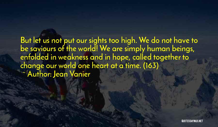 Jean Vanier Quotes: But Let Us Not Put Our Sights Too High. We Do Not Have To Be Saviours Of The World! We