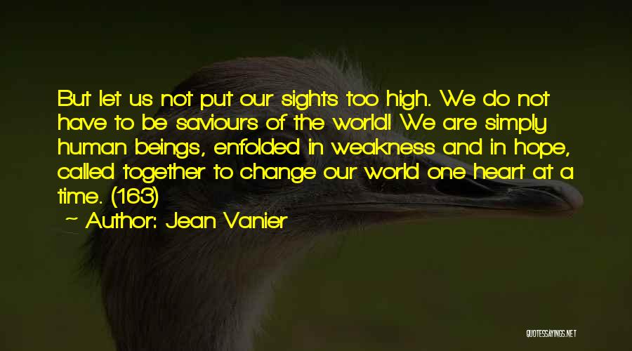 Jean Vanier Quotes: But Let Us Not Put Our Sights Too High. We Do Not Have To Be Saviours Of The World! We