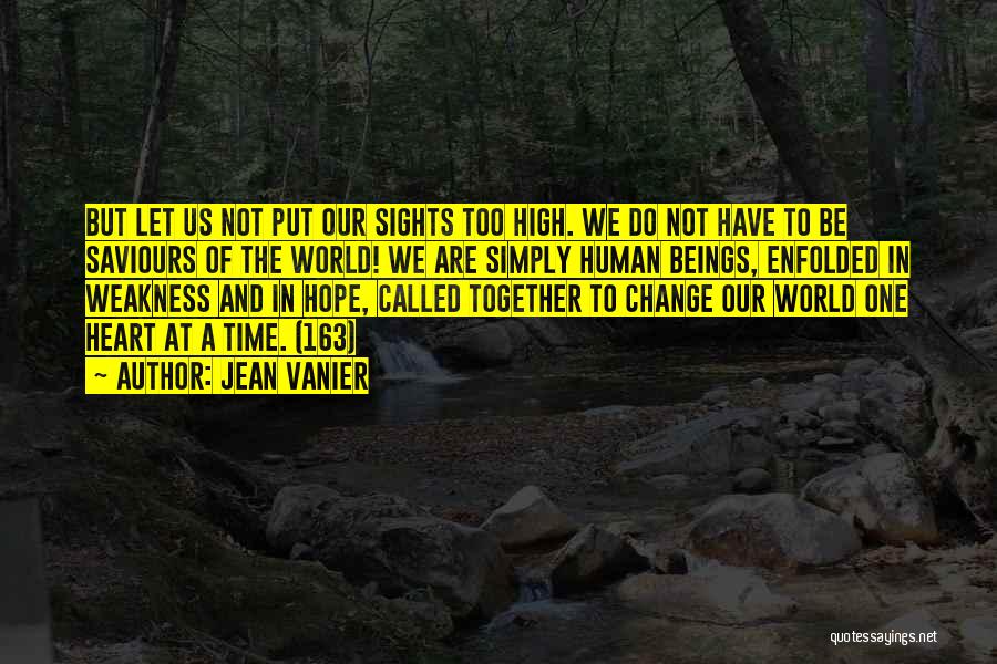 Jean Vanier Quotes: But Let Us Not Put Our Sights Too High. We Do Not Have To Be Saviours Of The World! We