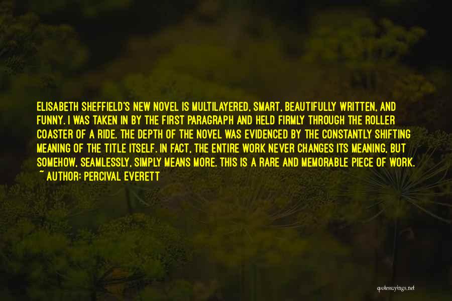 Percival Everett Quotes: Elisabeth Sheffield's New Novel Is Multilayered, Smart, Beautifully Written, And Funny. I Was Taken In By The First Paragraph And