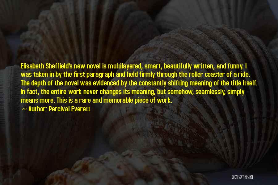 Percival Everett Quotes: Elisabeth Sheffield's New Novel Is Multilayered, Smart, Beautifully Written, And Funny. I Was Taken In By The First Paragraph And