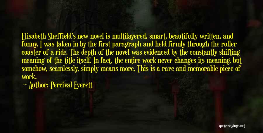 Percival Everett Quotes: Elisabeth Sheffield's New Novel Is Multilayered, Smart, Beautifully Written, And Funny. I Was Taken In By The First Paragraph And