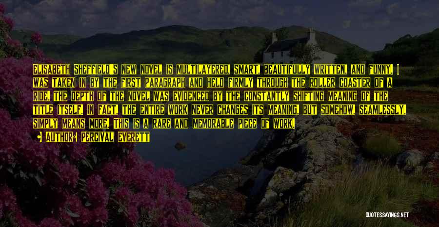 Percival Everett Quotes: Elisabeth Sheffield's New Novel Is Multilayered, Smart, Beautifully Written, And Funny. I Was Taken In By The First Paragraph And