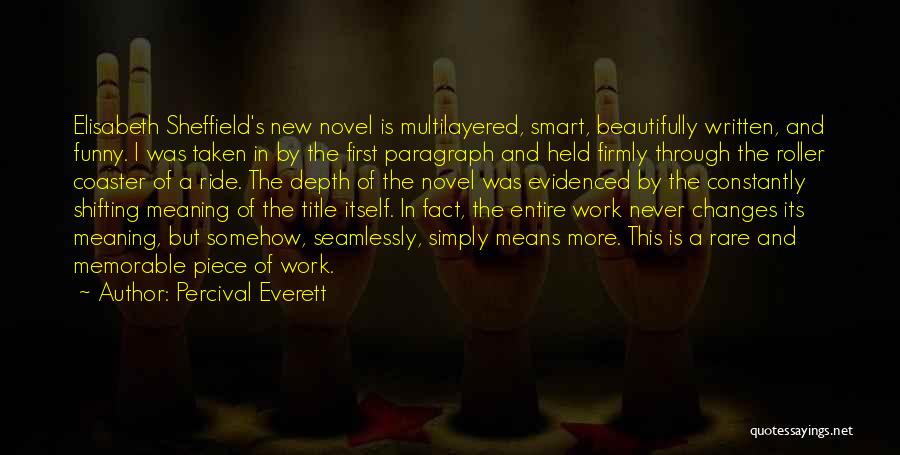 Percival Everett Quotes: Elisabeth Sheffield's New Novel Is Multilayered, Smart, Beautifully Written, And Funny. I Was Taken In By The First Paragraph And