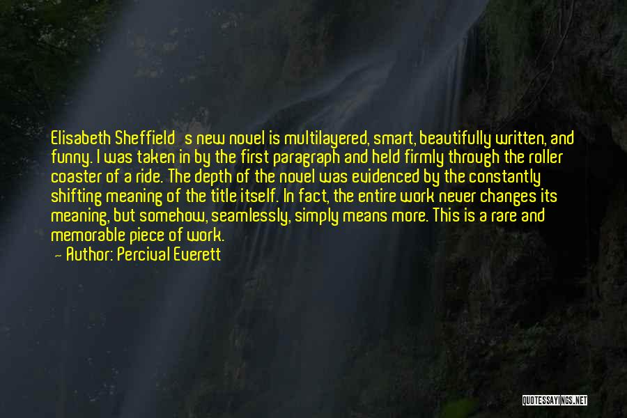 Percival Everett Quotes: Elisabeth Sheffield's New Novel Is Multilayered, Smart, Beautifully Written, And Funny. I Was Taken In By The First Paragraph And