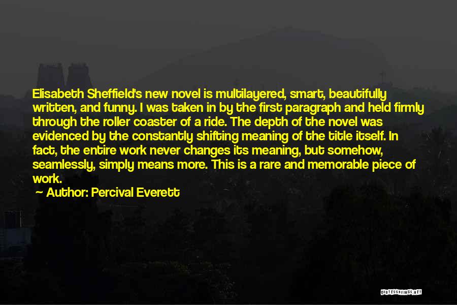 Percival Everett Quotes: Elisabeth Sheffield's New Novel Is Multilayered, Smart, Beautifully Written, And Funny. I Was Taken In By The First Paragraph And