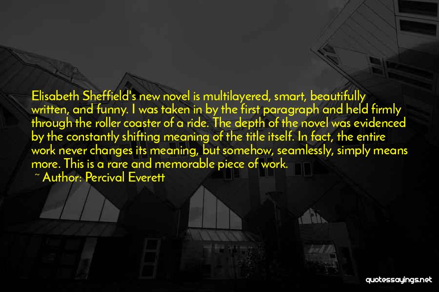 Percival Everett Quotes: Elisabeth Sheffield's New Novel Is Multilayered, Smart, Beautifully Written, And Funny. I Was Taken In By The First Paragraph And