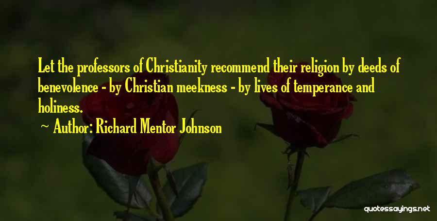 Richard Mentor Johnson Quotes: Let The Professors Of Christianity Recommend Their Religion By Deeds Of Benevolence - By Christian Meekness - By Lives Of