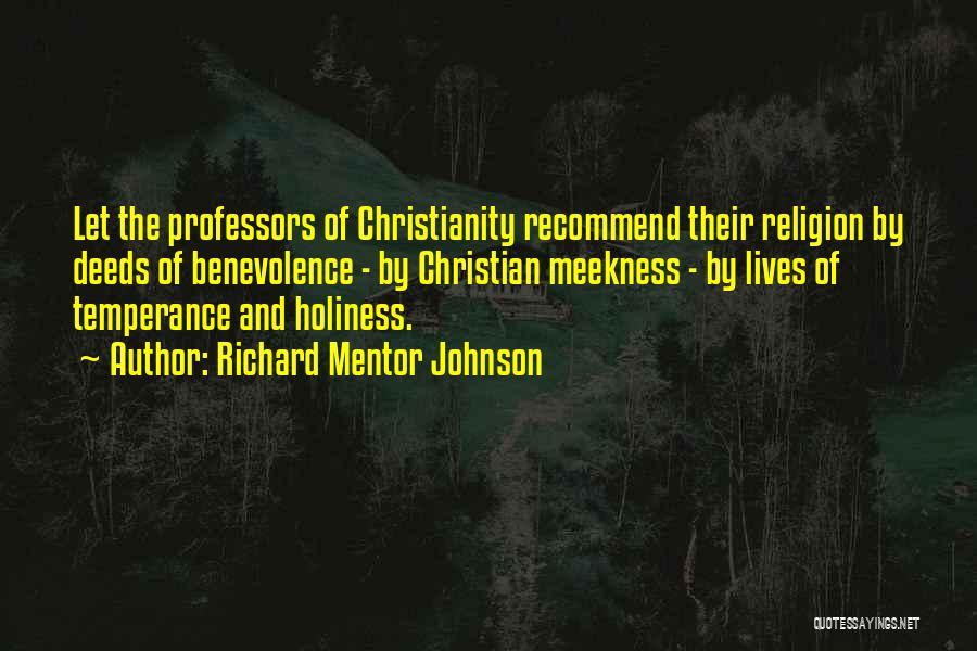 Richard Mentor Johnson Quotes: Let The Professors Of Christianity Recommend Their Religion By Deeds Of Benevolence - By Christian Meekness - By Lives Of