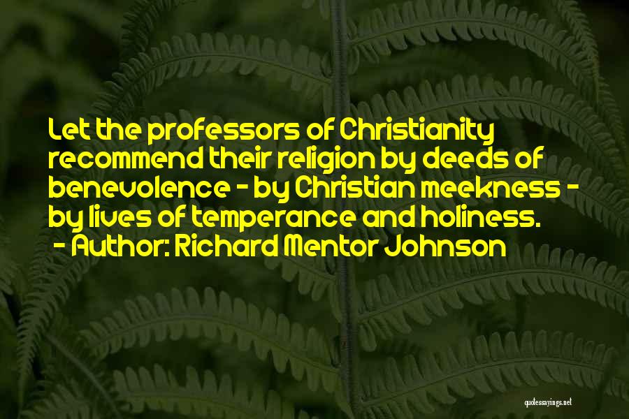 Richard Mentor Johnson Quotes: Let The Professors Of Christianity Recommend Their Religion By Deeds Of Benevolence - By Christian Meekness - By Lives Of