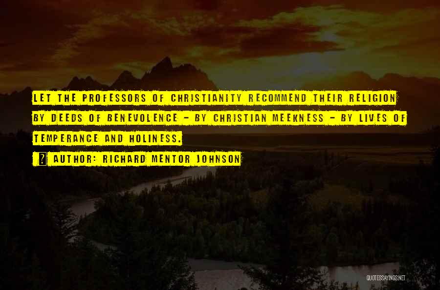 Richard Mentor Johnson Quotes: Let The Professors Of Christianity Recommend Their Religion By Deeds Of Benevolence - By Christian Meekness - By Lives Of