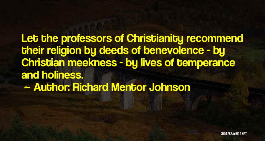 Richard Mentor Johnson Quotes: Let The Professors Of Christianity Recommend Their Religion By Deeds Of Benevolence - By Christian Meekness - By Lives Of