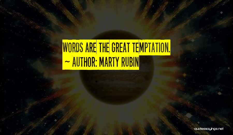 Marty Rubin Quotes: Words Are The Great Temptation.