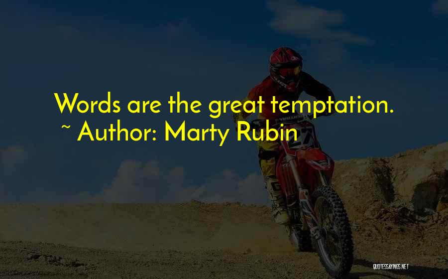 Marty Rubin Quotes: Words Are The Great Temptation.