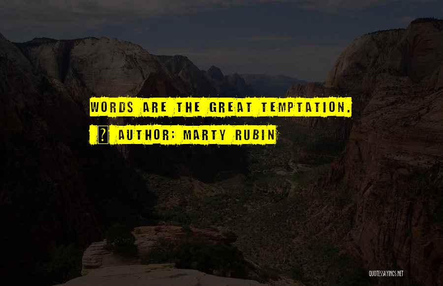 Marty Rubin Quotes: Words Are The Great Temptation.