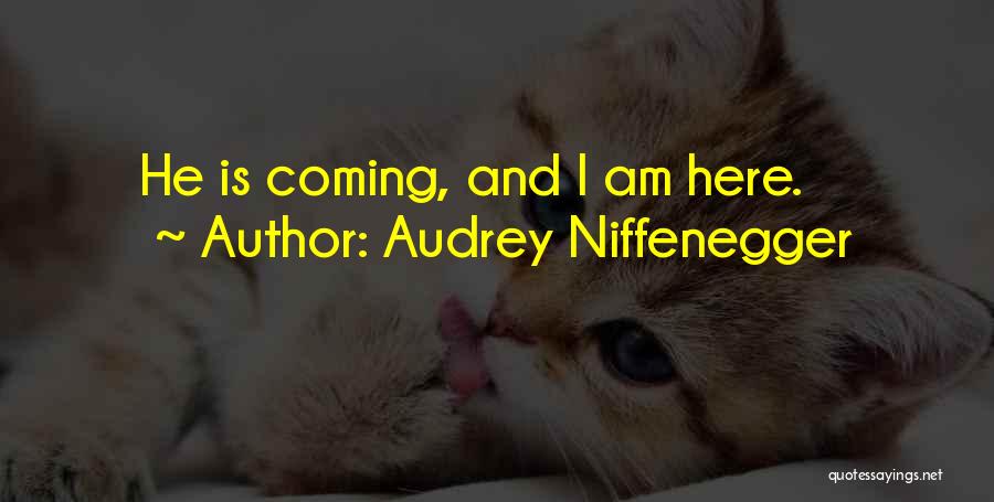 Audrey Niffenegger Quotes: He Is Coming, And I Am Here.