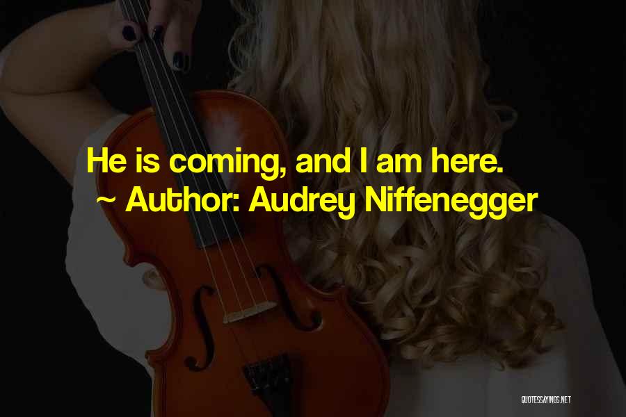 Audrey Niffenegger Quotes: He Is Coming, And I Am Here.