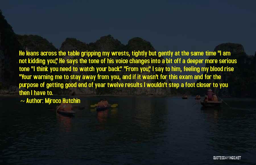 Mjroco Hutchin Quotes: He Leans Across The Table Gripping My Wrests, Tightly But Gently At The Same Time I Am Not Kidding You,