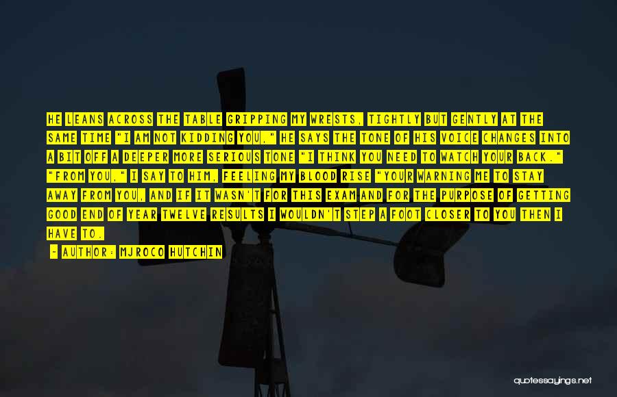 Mjroco Hutchin Quotes: He Leans Across The Table Gripping My Wrests, Tightly But Gently At The Same Time I Am Not Kidding You,